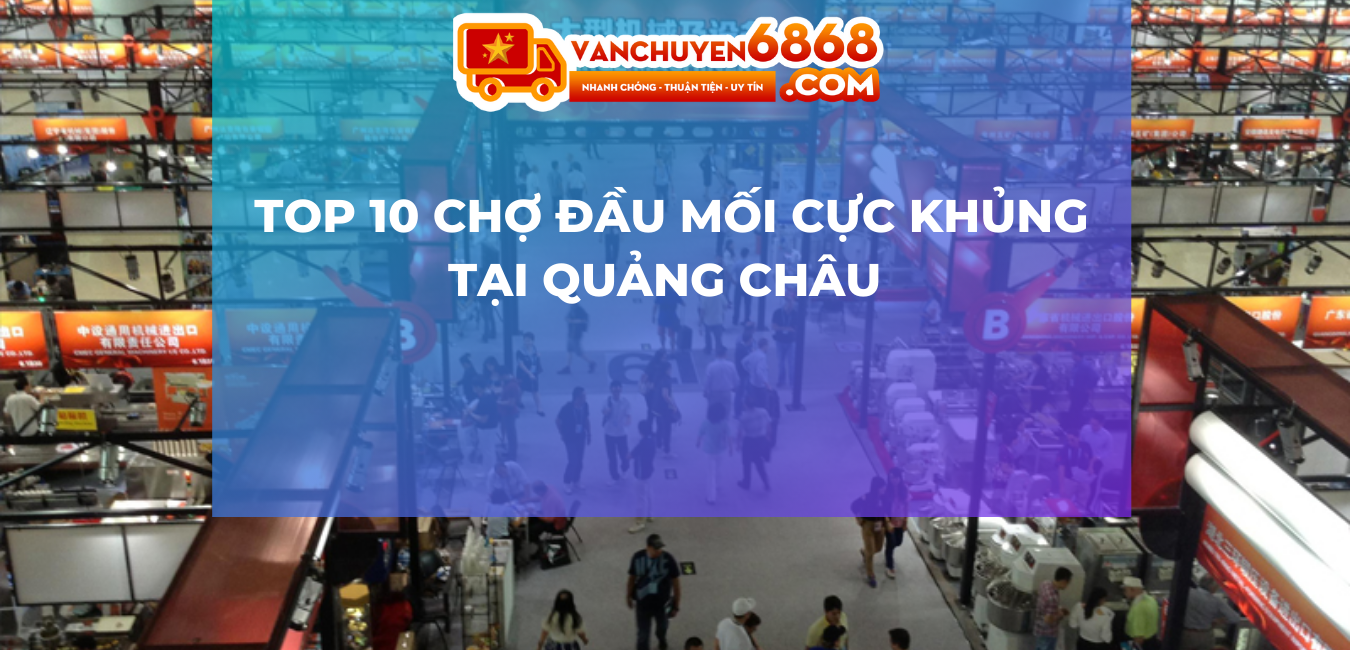 Top 10 chợ đầu mối cực khủng tại Quảng Châu