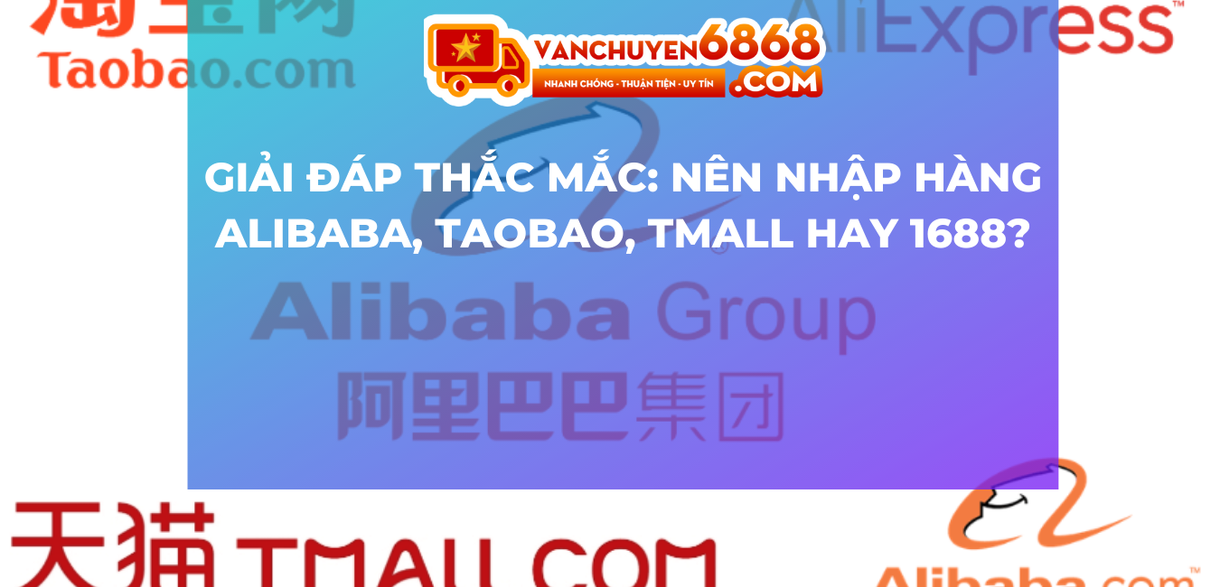 Nên nhập hàng Alibaba, Taobao, Tmall hay 1688?