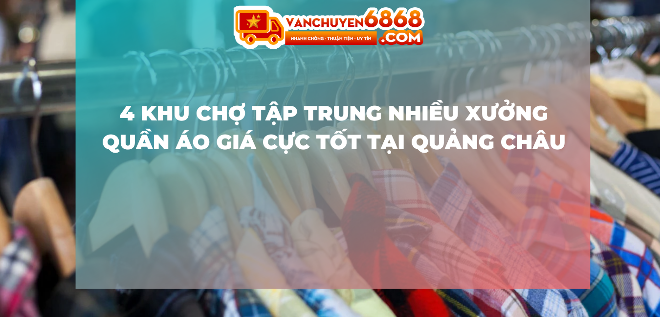 4 khu chợ tập trung nhiều xưởng quần áo giá cực tốt tại Quảng Châu